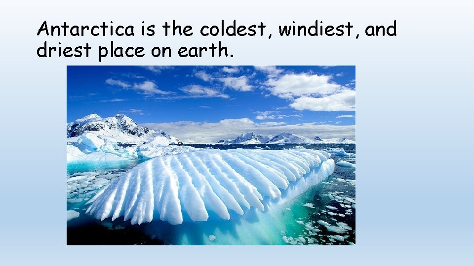Antarctica is the coldest, windiest, and driest place on earth. 