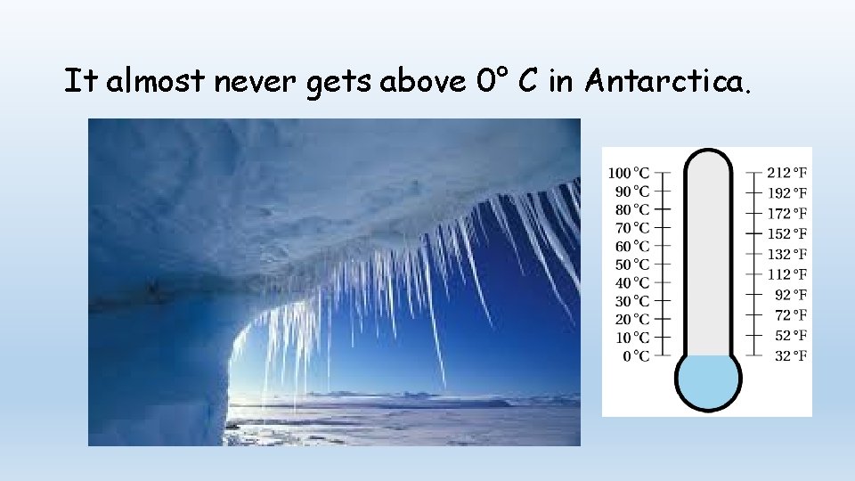 It almost never gets above 0° C in Antarctica. 