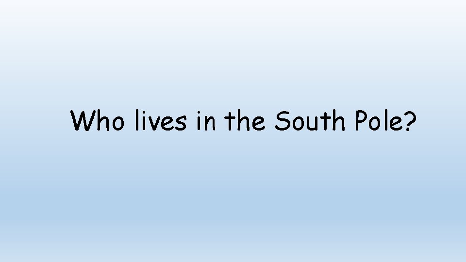 Who lives in the South Pole? 