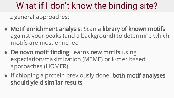 What if I don’t know the binding site? 2 general approaches: ● Motif enrichment