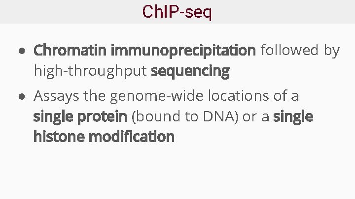 Ch. IP-seq ● Chromatin immunoprecipitation followed by high-throughput sequencing ● Assays the genome-wide locations