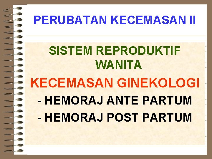 PERUBATAN KECEMASAN II SISTEM REPRODUKTIF WANITA KECEMASAN GINEKOLOGI - HEMORAJ ANTE PARTUM - HEMORAJ