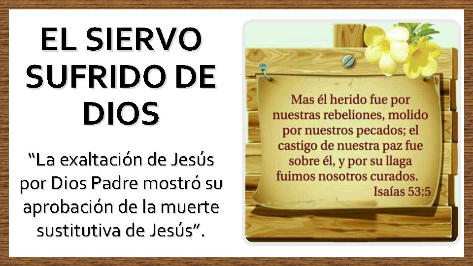 EL SIERVO SUFRIDO DE DIOS “La exaltación de Jesús por Dios Padre mostró su