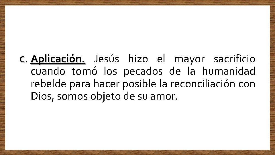 C. Aplicación. Jesús hizo el mayor sacrificio cuando tomó los pecados de la humanidad