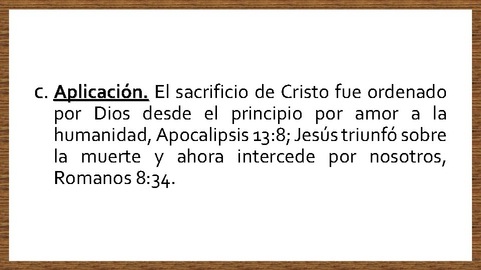 C. Aplicación. El sacrificio de Cristo fue ordenado por Dios desde el principio por