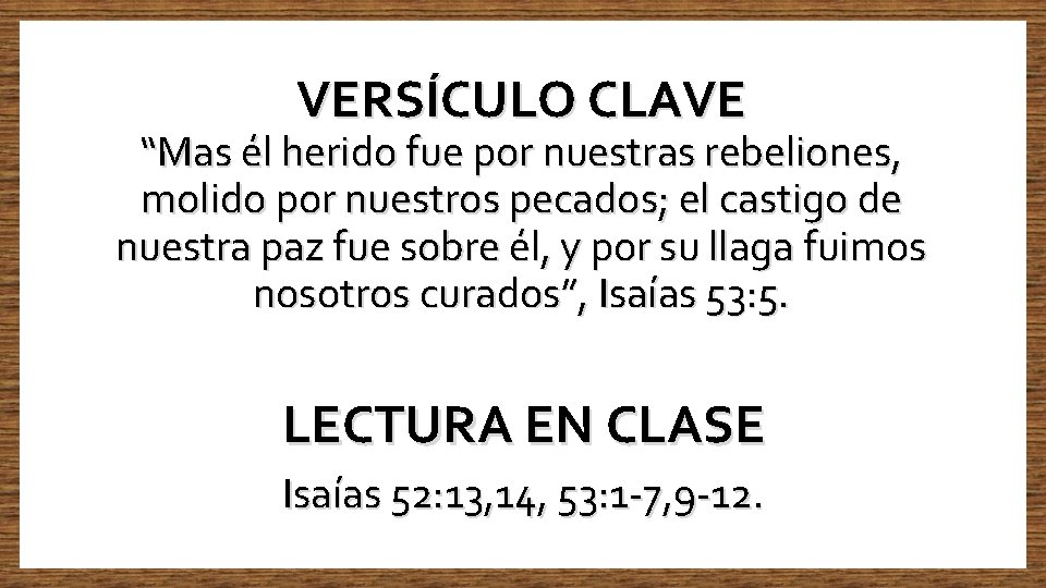 VERSÍCULO CLAVE “Mas él herido fue por nuestras rebeliones, molido por nuestros pecados; el