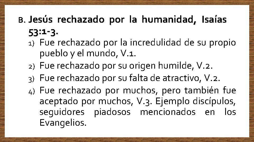 B. Jesús rechazado por la humanidad, Isaías 53: 1 -3. Fue rechazado por la