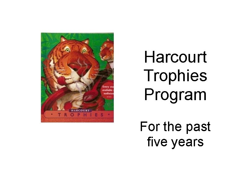 Harcourt Trophies Program For the past five years Harcourt Trophies Program For the past five years
