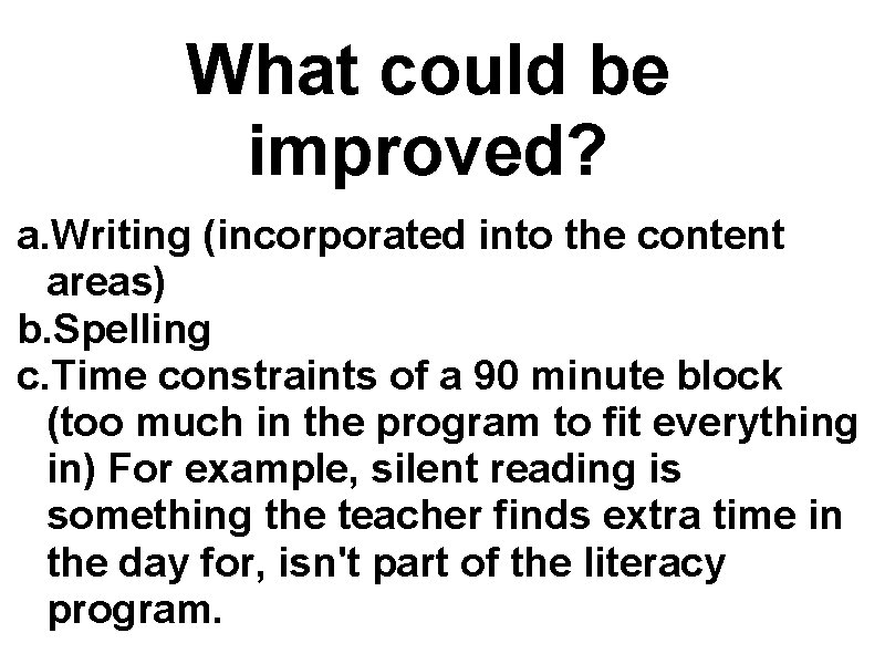 What could be improved? a. Writing (incorporated into the content areas) b. Spelling c. What could be improved? a. Writing (incorporated into the content areas) b. Spelling c.