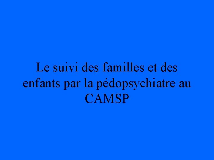 Le suivi des familles et des enfants par la pédopsychiatre au CAMSP 