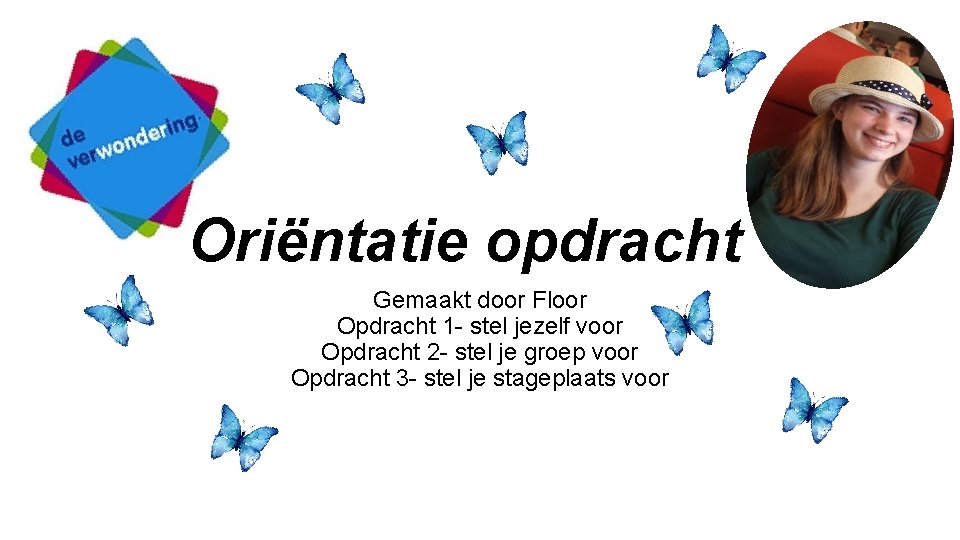 Oriëntatie opdracht Gemaakt door Floor Opdracht 1 - stel jezelf voor Opdracht 2 - Oriëntatie opdracht Gemaakt door Floor Opdracht 1 - stel jezelf voor Opdracht 2 -