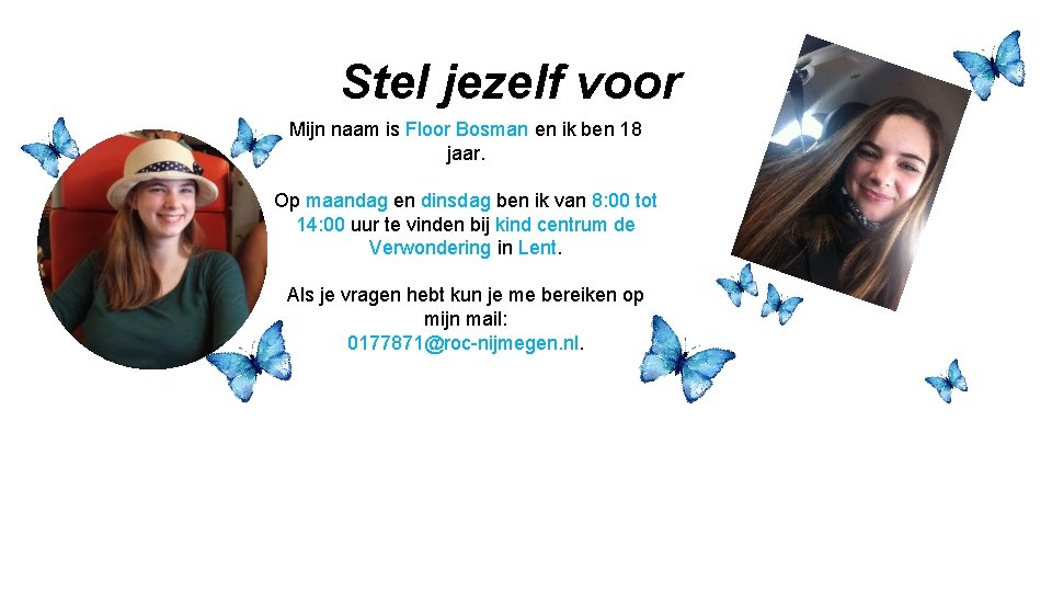 Stel jezelf voor Mijn naam is Floor Bosman en ik ben 18 jaar. Op Stel jezelf voor Mijn naam is Floor Bosman en ik ben 18 jaar. Op