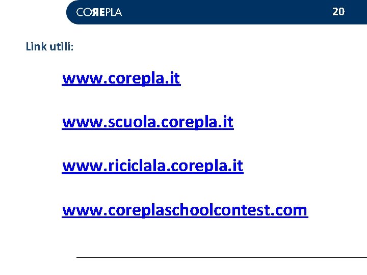 20 Link utili: www. corepla. it www. scuola. corepla. it www. riciclala. corepla. it