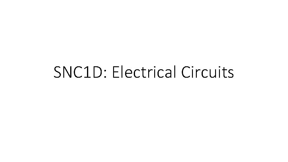 SNC 1 D: Electrical Circuits SNC 1 D: Electrical Circuits