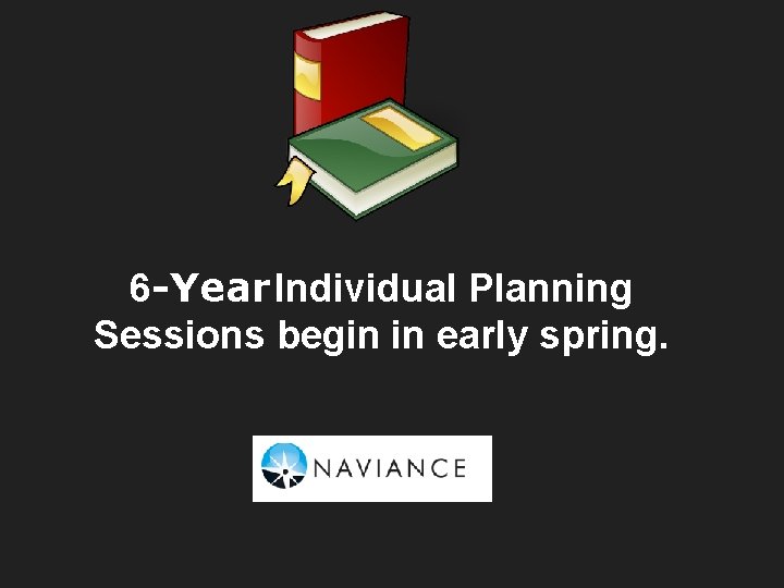 6 -Year Individual Planning Sessions begin in early spring. 