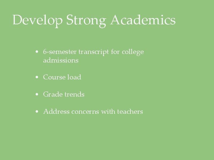 Develop Strong Academics • 6 -semester transcript for college admissions • Course load •