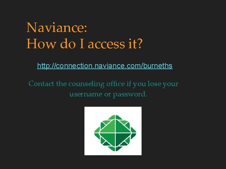 Naviance: How do I access it? http: //connection. naviance. com/burneths Contact the counseling office