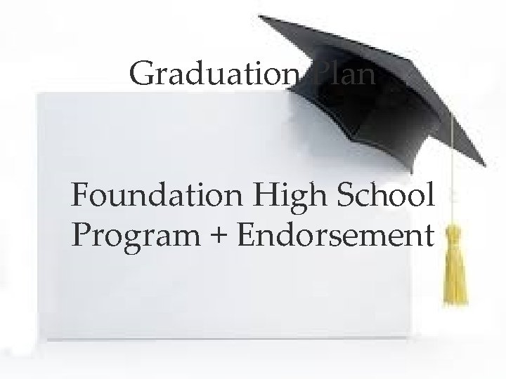 Graduation Plan Foundation High School Program + Endorsement 