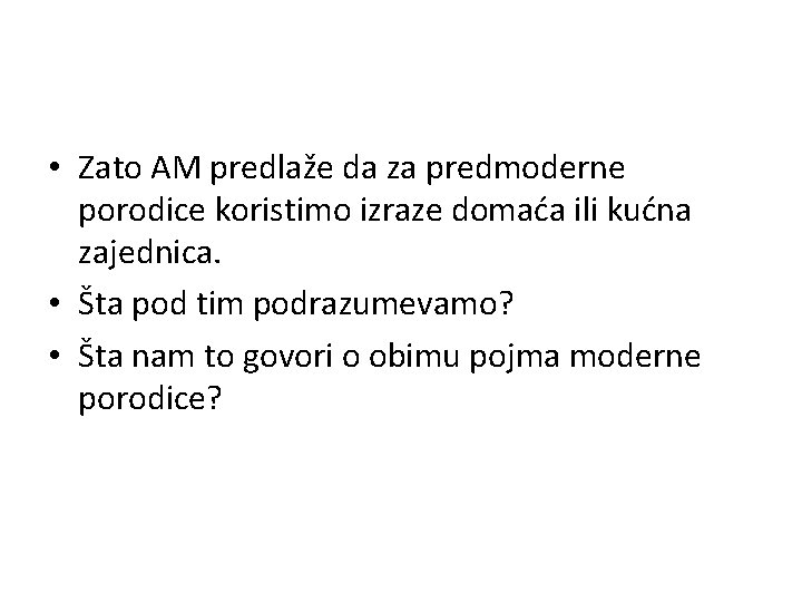  • Zato AM predlaže da za predmoderne porodice koristimo izraze domaća ili kućna