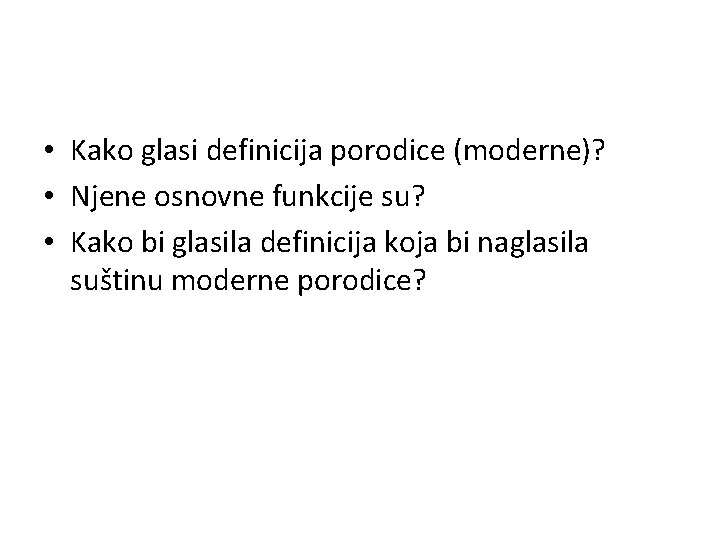  • Kako glasi definicija porodice (moderne)? • Njene osnovne funkcije su? • Kako