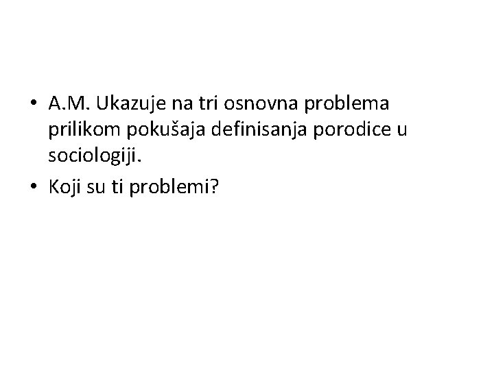  • A. M. Ukazuje na tri osnovna problema prilikom pokušaja definisanja porodice u