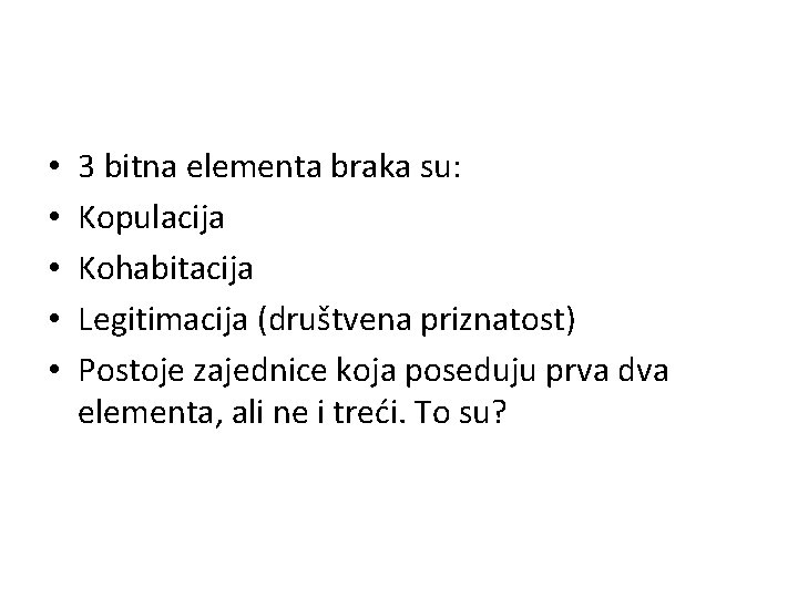  • • • 3 bitna elementa braka su: Kopulacija Kohabitacija Legitimacija (društvena priznatost)