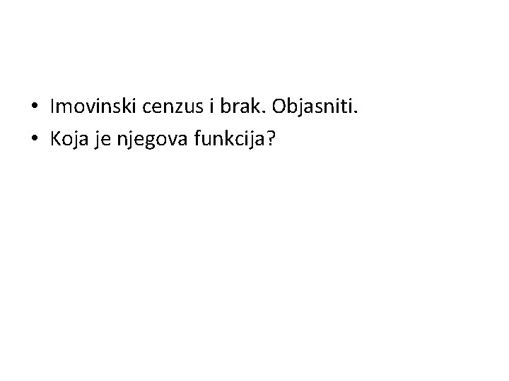  • Imovinski cenzus i brak. Objasniti. • Koja je njegova funkcija? 