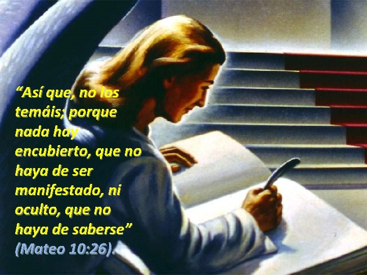 “Así que, no los temáis; porque nada hay encubierto, que no haya de ser “Así que, no los temáis; porque nada hay encubierto, que no haya de ser