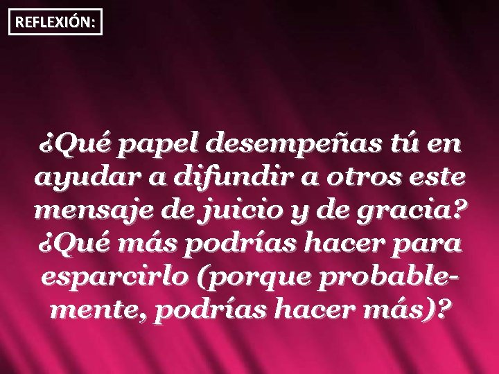 REFLEXIÓN: ¿Qué papel desempeñas tú en ayudar a difundir a otros este mensaje de REFLEXIÓN: ¿Qué papel desempeñas tú en ayudar a difundir a otros este mensaje de