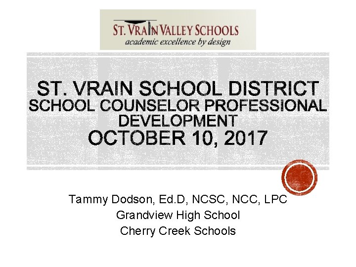 Tammy Dodson, Ed. D, NCSC, NCC, LPC Grandview High School Cherry Creek Schools Tammy Dodson, Ed. D, NCSC, NCC, LPC Grandview High School Cherry Creek Schools