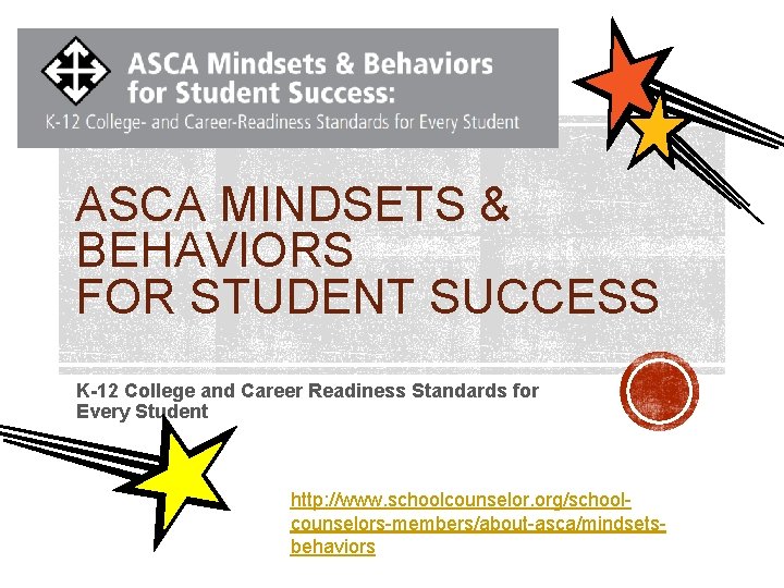 ASCA MINDSETS & BEHAVIORS FOR STUDENT SUCCESS K-12 College and Career Readiness Standards for ASCA MINDSETS & BEHAVIORS FOR STUDENT SUCCESS K-12 College and Career Readiness Standards for