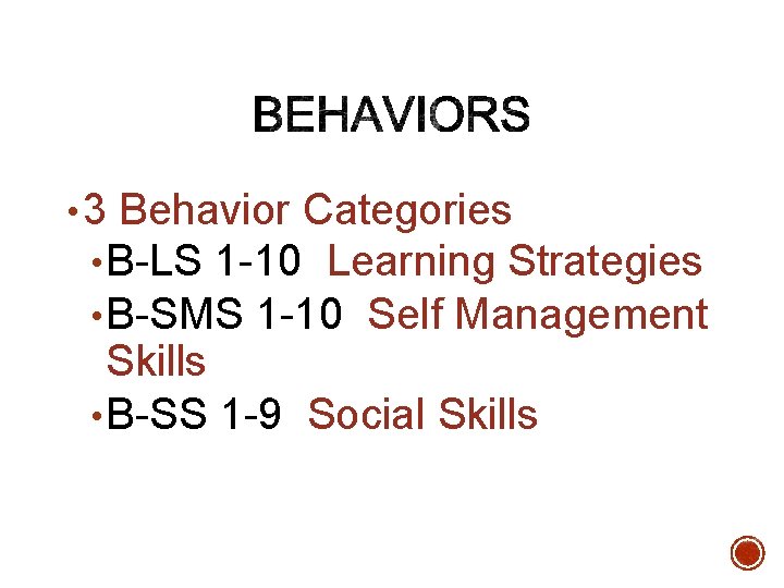 • 3 Behavior Categories • B-LS 1 -10 Learning Strategies • B-SMS 1 • 3 Behavior Categories • B-LS 1 -10 Learning Strategies • B-SMS 1