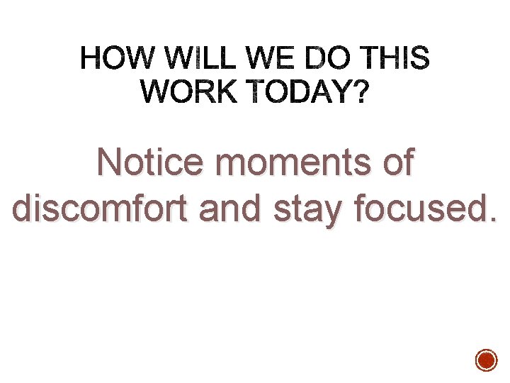 Notice moments of discomfort and stay focused. Notice moments of discomfort and stay focused.
