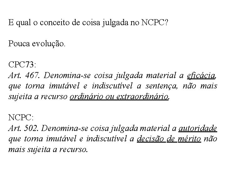 E qual o conceito de coisa julgada no NCPC? Pouca evolução. CPC 73: Art.