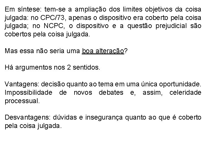 Em síntese: tem-se a ampliação dos limites objetivos da coisa julgada: no CPC/73, apenas