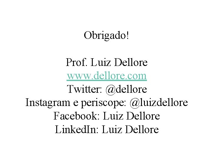 Obrigado! Prof. Luiz Dellore www. dellore. com Twitter: @dellore Instagram e periscope: @luizdellore Facebook: