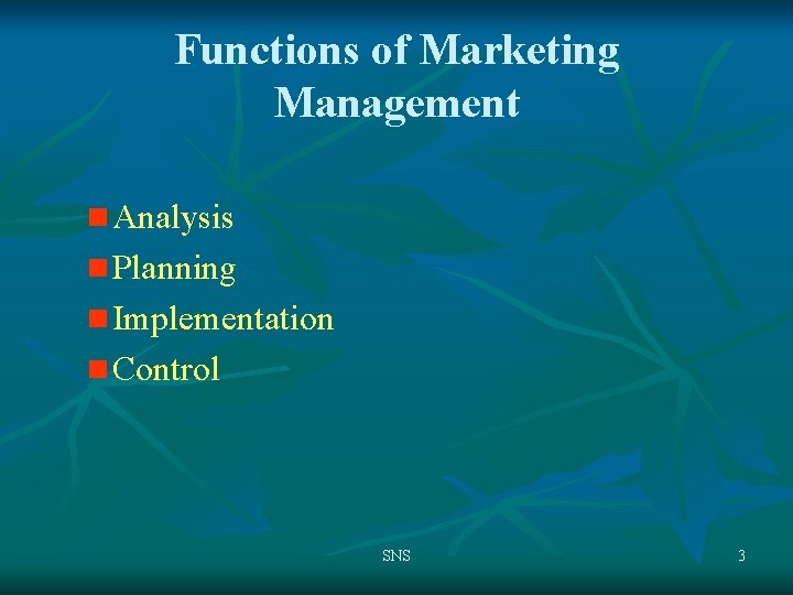 Functions of Marketing Management n Analysis n Planning n Implementation n Control SNS 3