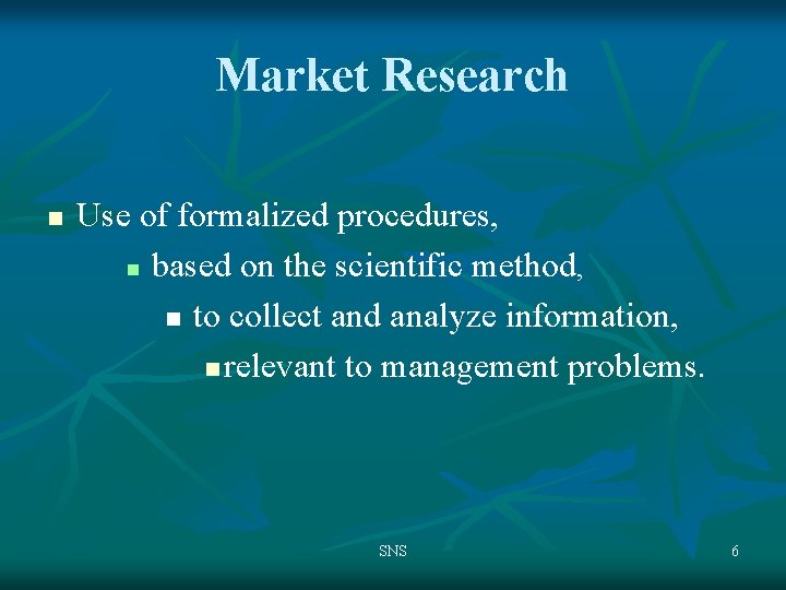 Market Research n Use of formalized procedures, n based on the scientific method, n