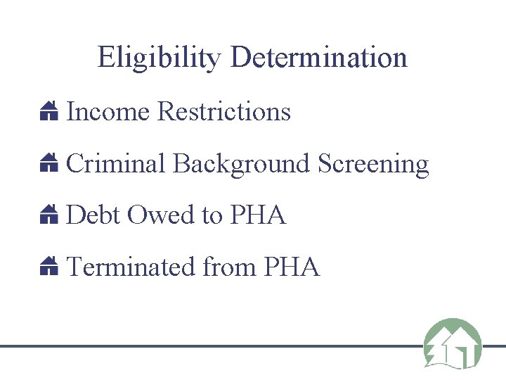 Eligibility Determination Income Restrictions Criminal Background Screening Debt Owed to PHA Terminated from PHA