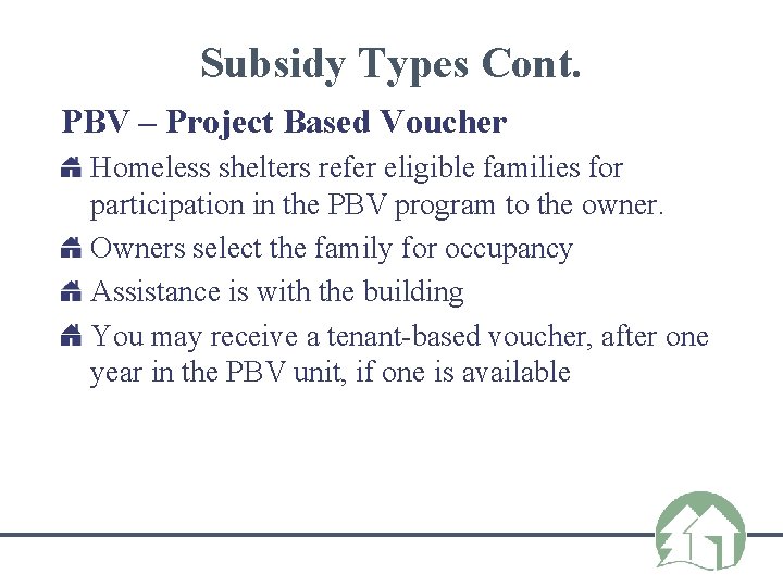 Subsidy Types Cont. PBV – Project Based Voucher Homeless shelters refer eligible families for