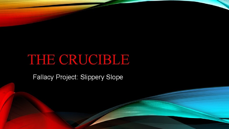 THE CRUCIBLE Fallacy Project: Slippery Slope 