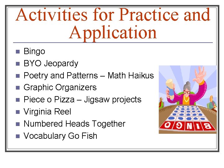 Activities for Practice and Application n n n n Bingo BYO Jeopardy Poetry and