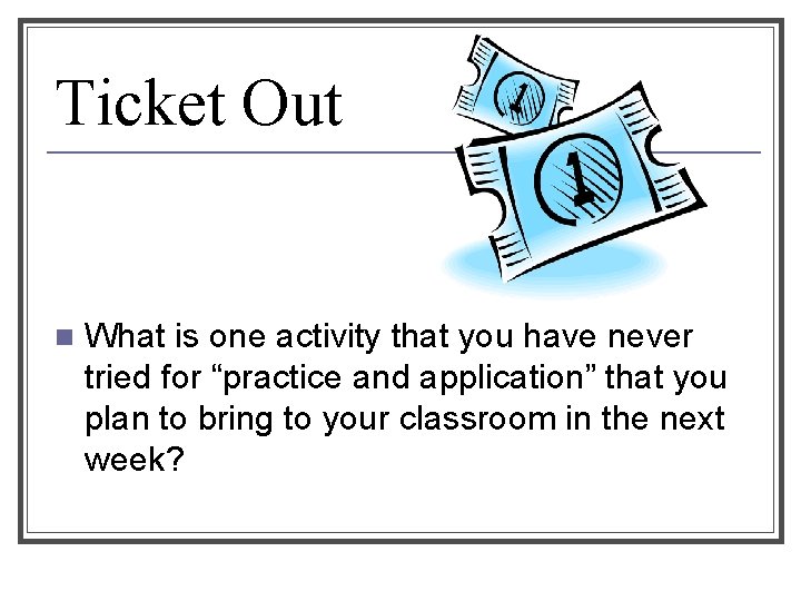 Ticket Out n What is one activity that you have never tried for “practice