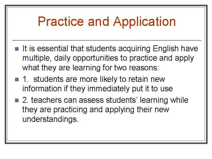 Practice and Application n It is essential that students acquiring English have multiple, daily