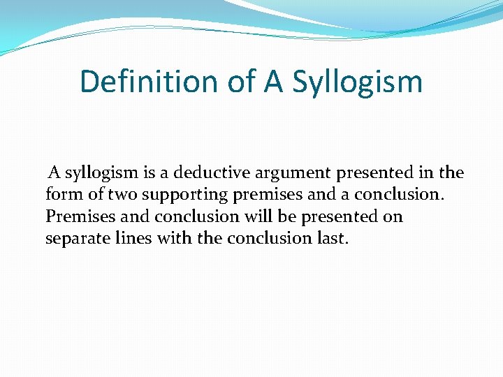 Definition of A Syllogism A syllogism is a deductive argument presented in the form