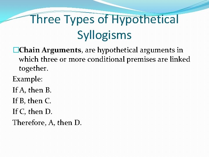 Three Types of Hypothetical Syllogisms �Chain Arguments, are hypothetical arguments in which three or