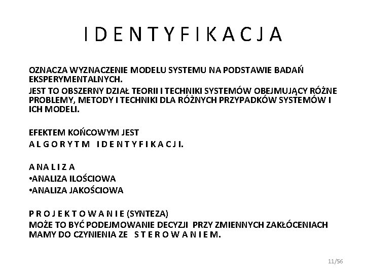 IDENTYFIKACJA OZNACZA WYZNACZENIE MODELU SYSTEMU NA PODSTAWIE BADAŃ EKSPERYMENTALNYCH. JEST TO OBSZERNY DZIAŁ TEORII IDENTYFIKACJA OZNACZA WYZNACZENIE MODELU SYSTEMU NA PODSTAWIE BADAŃ EKSPERYMENTALNYCH. JEST TO OBSZERNY DZIAŁ TEORII
