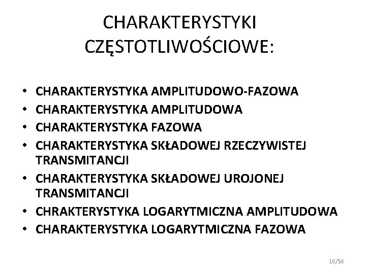 CHARAKTERYSTYKI CZĘSTOTLIWOŚCIOWE: CHARAKTERYSTYKA AMPLITUDOWO-FAZOWA CHARAKTERYSTYKA AMPLITUDOWA CHARAKTERYSTYKA FAZOWA CHARAKTERYSTYKA SKŁADOWEJ RZECZYWISTEJ TRANSMITANCJI • CHARAKTERYSTYKA CHARAKTERYSTYKI CZĘSTOTLIWOŚCIOWE: CHARAKTERYSTYKA AMPLITUDOWO-FAZOWA CHARAKTERYSTYKA AMPLITUDOWA CHARAKTERYSTYKA FAZOWA CHARAKTERYSTYKA SKŁADOWEJ RZECZYWISTEJ TRANSMITANCJI • CHARAKTERYSTYKA