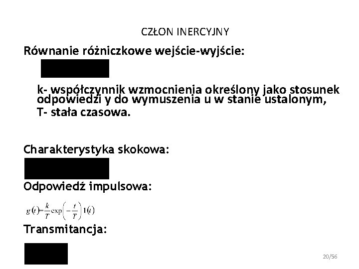 CZŁON INERCYJNY Równanie różniczkowe wejście-wyjście: k- współczynnik wzmocnienia określony jako stosunek odpowiedzi y do CZŁON INERCYJNY Równanie różniczkowe wejście-wyjście: k- współczynnik wzmocnienia określony jako stosunek odpowiedzi y do
