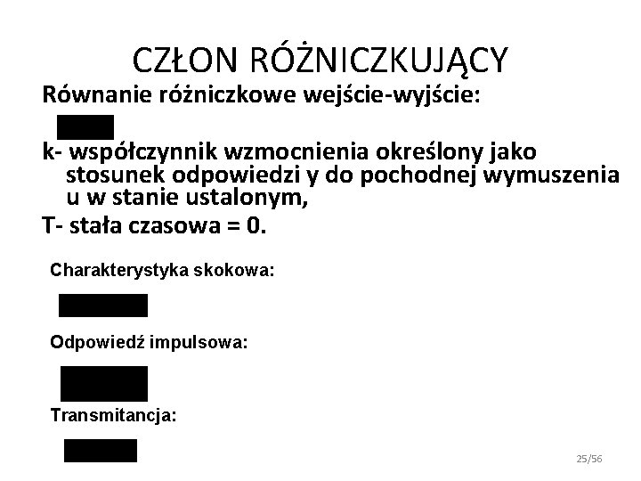 CZŁON RÓŻNICZKUJĄCY Równanie różniczkowe wejście-wyjście: k- współczynnik wzmocnienia określony jako stosunek odpowiedzi y do CZŁON RÓŻNICZKUJĄCY Równanie różniczkowe wejście-wyjście: k- współczynnik wzmocnienia określony jako stosunek odpowiedzi y do